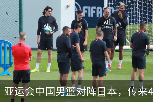 亚运会中国男篮对阵日本，传来4好消息和2坏消息，男篮赢球有戏